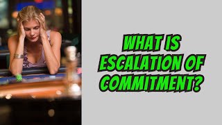 Escalation of Commitment: Why We Struggle to Walk Away (90 Seconds)