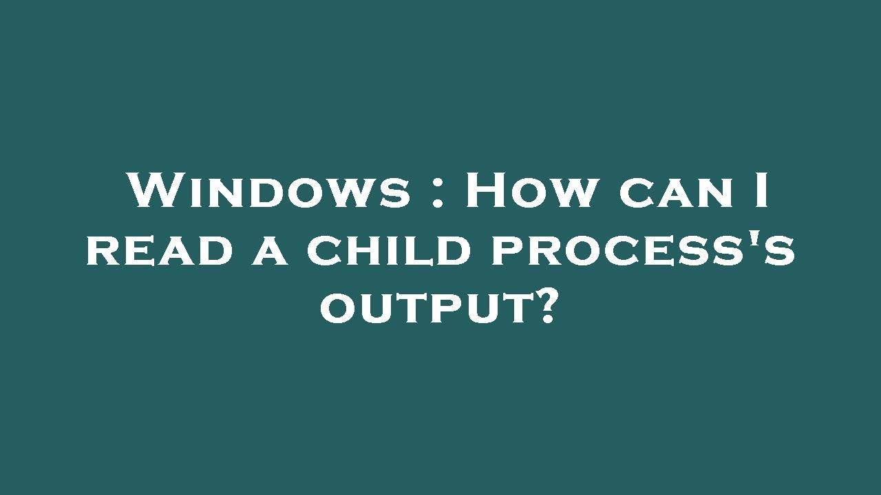 Windows How can I read a child process's output? YouTube