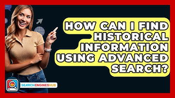 How Can I Find Historical Information Using Advanced Search? - SearchEnginesHub.com