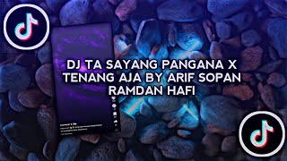 DJ TA SAYANG PANGANA X TENANG AJA - by Arif Sopan