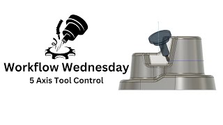 Workflow Wednesday: 5 Axis Tool Control