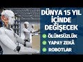 Dünya 15 Yıl İçinde Değişecek - Ölümsüzlük, Robotlar, Sıfır Hastalık