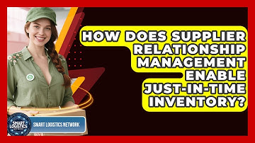 How Does Supplier Relationship Management Enable Just-in-Time Inventory? - Smart Logistics Network