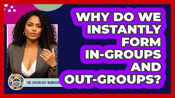 Why Do We Instantly Form In-groups And Out-groups? - The Sociology Workshop