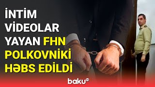 İntim videolar yayan FHN polkovniki  Zaur Mirzəyev həbs edildi - BAKU TV