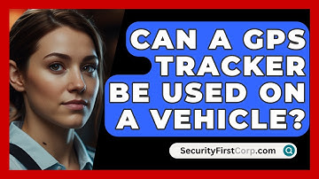 Can A GPS Tracker Be Used On A Vehicle? - SecurityFirstCorp.com