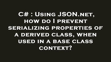 C# : Using JSON.net, how do I prevent serializing properties of a derived class, when used in a base