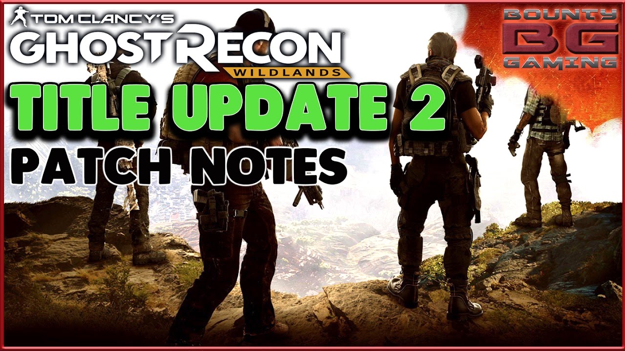 TITLE UPDATE 2 GHOST RECON WILDLANDS - PATCH NOTES WITH BOUNTY GAMING