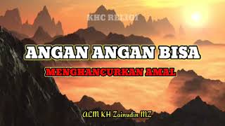 ANGAN ANGAN BISA MENGHANCURKAN AMAL || ALM KH ZAINUDIN MZ