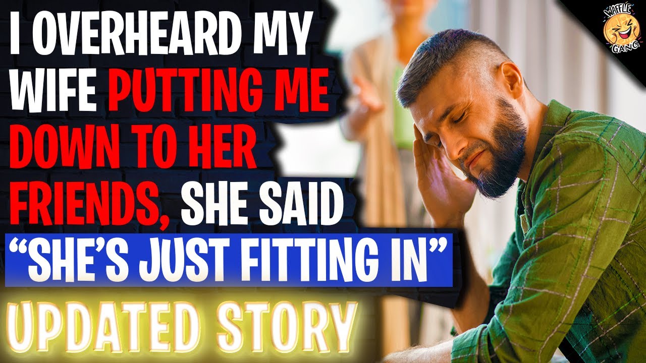 I Overheard My Wife Putting Me Down To Her Friends, She Said She's Just Fitting In r/Relationships
