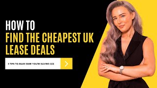 How To Find The Cheapest Uk Lease Deals Right Now 3 Top Tips To Get The Best Value Lease Deals