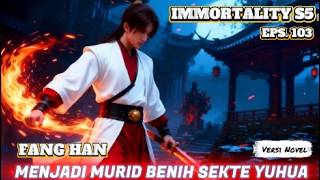 IMMORTALITY S5 Eps.103  Fang Han Menjadi Murid Benih Sekte Yuhua