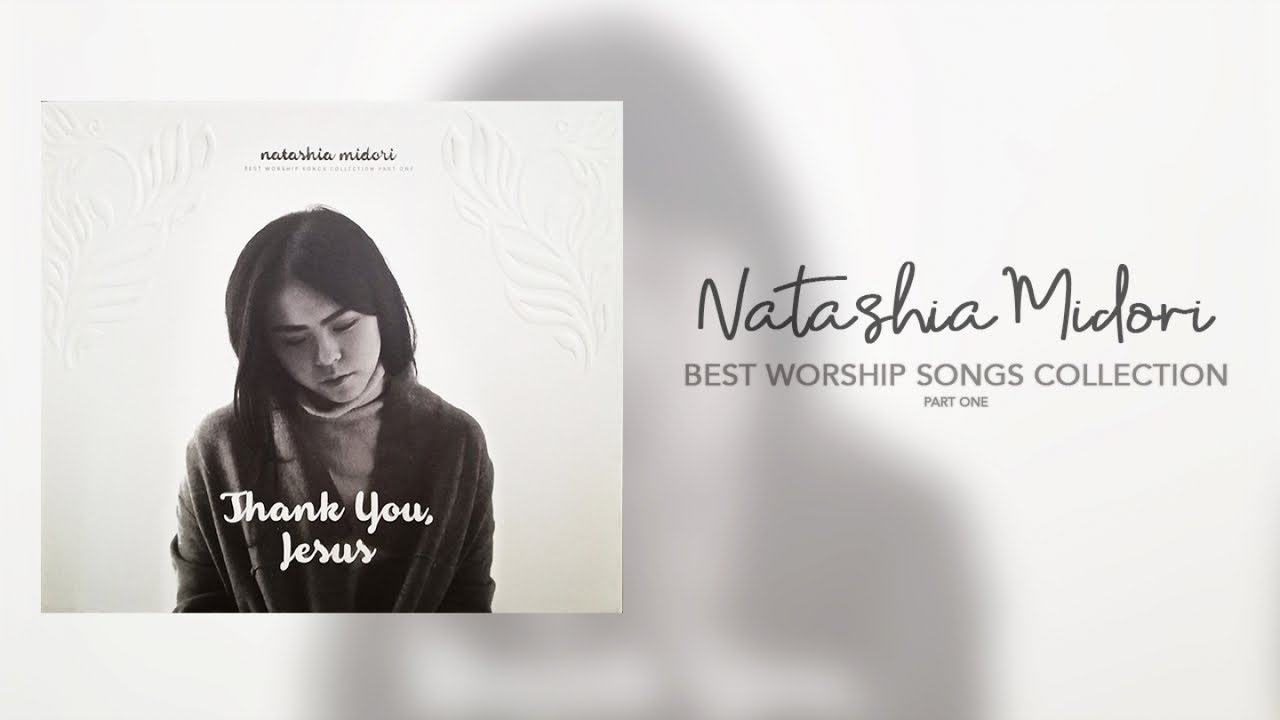 Nathasia Midori - Thank You Jesus - Best Worship Songs Collection Nathasia Midori - Thank You Jesus - Best Worship Songs Collection