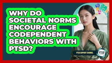 Why Do Societal Norms Encourage Codependent Behaviors With PTSD? - PTSD Support Channel