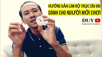 Hướng dẫn làm bộ trục câu Đài cơ bản cho người mới chơi và một số lưu ý quan trọng