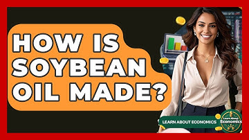 How Is Soybean Oil Made? - Learn About Economics