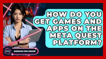 How Do You Get Games And Apps On The Meta Quest Platform? - Emerging Tech Insider