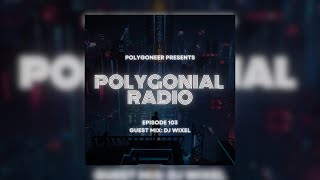 DJ Wixel @ Polygonial Radio Episode 103
