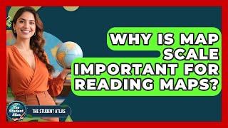 Why Is Map Scale Important For Reading Maps? - The Student Atlas