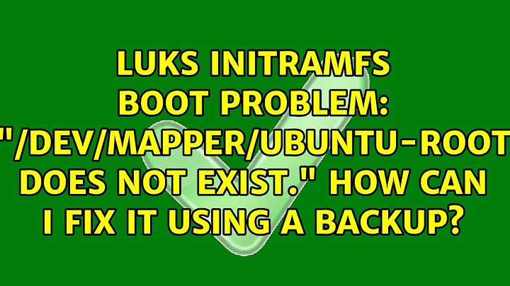 LUKS initramfs boot problem: "/dev/mapper/ubuntu-root does not exist." How can I fix it using a...