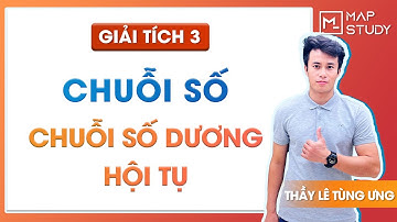 Giải tích 3 - Chuỗi số - Chuỗi số dương hội tụ (HAY NHẤT) - Thầy Lê Tùng Ưng