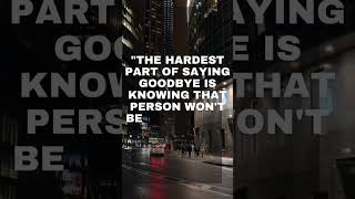 "The hardest part of saying goodbye is knowing that person won't be there when you wake up."