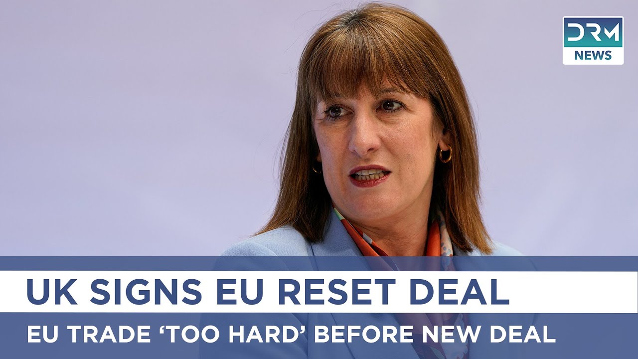 UK-EU Reset: Rachel Reeves Slams 'Difficult' Trade After Brexit Deal | DRM News | AC1B