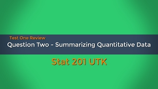 Summarizing Quantitative Data - Test 1 Review - Question Two