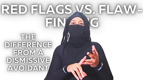 Red Flags vs. Flaw-Finding: How I Know the Difference as a Dismissive Avoidant