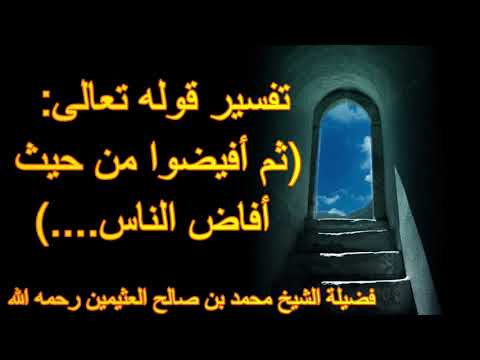 تفسير قوله تعالى ثم أفيضوا من حيث أفاض الناس فضيلة الشيخ محمد بن صالح العثيمين رحمه الله