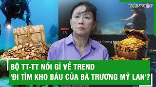 Bộ TT-TT nói gì về trend “đi tìm kho báu ngoài khơi của bà Trương Mỹ Lan”?