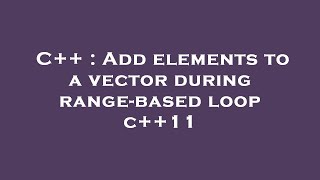 C++ : Add elements to a vector during range-based loop c++11