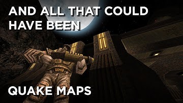 Quake Maps - And All That Could Have Been