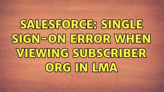 Salesforce: Single Sign-On Error when viewing Subscriber org in LMA