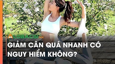 Giảm cân quá nhanh có nguy hiểm không?
