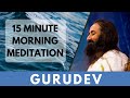 15minutes morning meditation  short meditation to start your day  gurudev sri sri ravi shankar