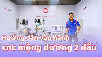 Hướng Dẫn Vận Hành Máy Làm Mộng Dương CNC 2 Đầu 5 Trục Đánh Mộng Đa Năng Tốt Nhất 2024