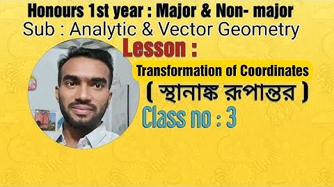 Analytic & Vector  Geometry : Transformation of coordinates(স্থানাঙ্ক রূপান্তর)