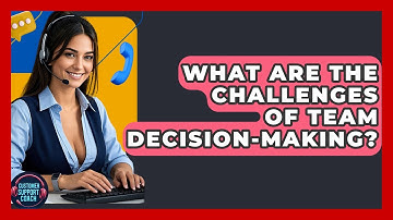 What Are The Challenges Of Team Decision-making? - Customer Support Coach