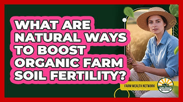 What Are Natural Ways To Boost Organic Farm Soil Fertility? - Farm Wealth Network