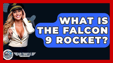 What Is The Falcon 9 Rocket? - Air Traffic Insider