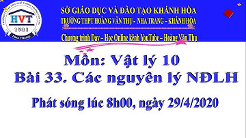 Lý 10. Bài 33. Các nguyên lý NĐLH. Phát sóng lúc 8h00 ngày 29/4/2020