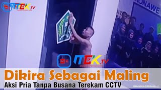 Dianggap MALING, Aksi Pria Tanpa Busana Terekam CCTV