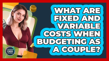 What Are Fixed And Variable Costs When Budgeting As A Couple? - Couples Cash Course