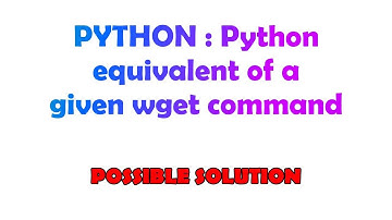 PYTHON : Python equivalent of a given wget command