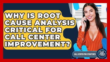 Why Is Root Cause Analysis Critical For Call Center Improvement? - Call Center Pro Strategies
