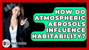 How Do Atmospheric Aerosols Influence Habitability? - Physics Frontier