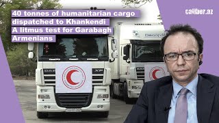 40 tonnes of humanitarian cargo dispatched to Khankendi . A litmus test for Garabagh Armenians