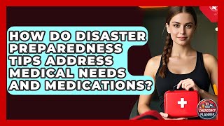 How Do Disaster Preparedness Tips Address Medical Needs and Medications? | Your Emergency Planner