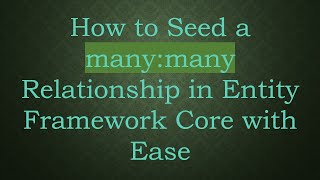 How to Seed a many:many Relationship in Entity Framework Core with Ease
